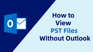 how to view pst files without outlook