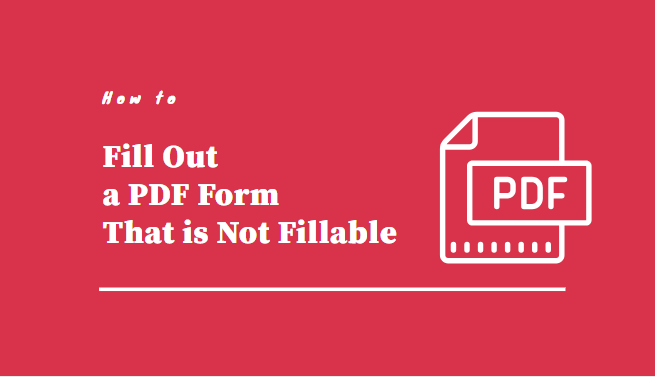 How to Fill Out a PDF Form That is Not Fillable