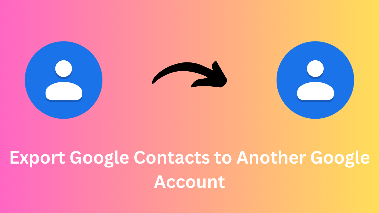 export Google contacts to another Google account